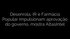 ​Desenrola, IR e Farmácia Popular impulsionam aprovação do governo, mostra AltasIntel 